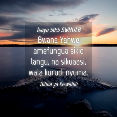 Picture 04 - Isaya 50:5 SWHULB - Bwana Yahwe amefungua sikio langu, na sikuaasi, - Bible Verse Picture