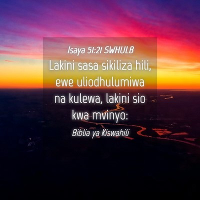 Picture 04 - Isaya 51:21 SWHULB - Lakini sasa sikiliza hili, ewe uliodhulumiwa na - Bible Verse Picture