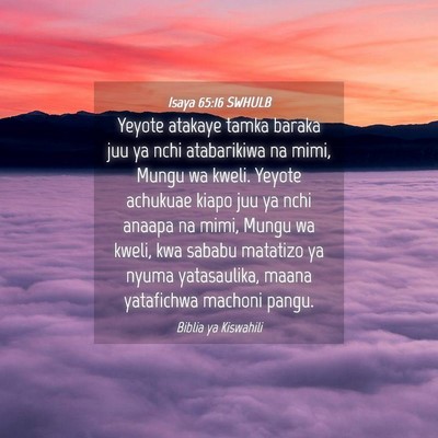 Picture 04 - Isaya 65:16 SWHULB - Yeyote atakaye tamka baraka juu ya nchi - Bible Verse Picture