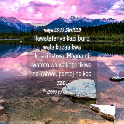 Picture 04 - Isaya 65:23 SWHULB - Hawatafanya kazi bure, wala kuzaa kwa - Bible Verse Picture