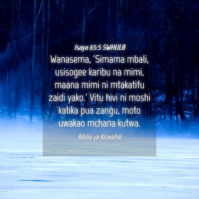 Picture 04 - Isaya 65:5 SWHULB - Wanasema, 'Simama mbali, usisogee karibu na mimi, - Bible Verse Picture