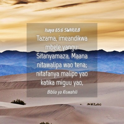 Picture 04 - Isaya 65:6 SWHULB - Tazama, imeandikwa mbele yangu: Sitanyamaza, - Bible Verse Picture