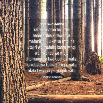 Picture 04 - Isaya 66:12 SWHULB - Yahwe asema hivi, ''Ni nanakaribia kutawanya - Bible Verse Picture