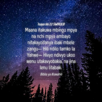 Picture 04 - Isaya 66:22 SWHULB - Maana itakuwa mbingu mpya na nchi mpya ambayo - Bible Verse Picture