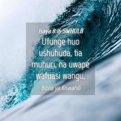 Picture 04 - Isaya 8:16 SWHULB - Ufunge huo ushuhuda, tia muhuri, na uwape wafuasi - Bible Verse Picture