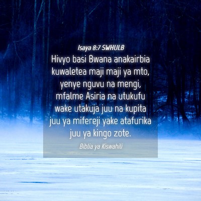 Picture 04 - Isaya 8:7 SWHULB - Hivyo basi Bwana anakairbia kuwaletea maji maji - Bible Verse Picture