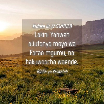 Picture 04 - Kutoka 10:27 SWHULB - Lakini Yahweh aliufanya moyo wa Farao mgumu, na - Bible Verse Picture