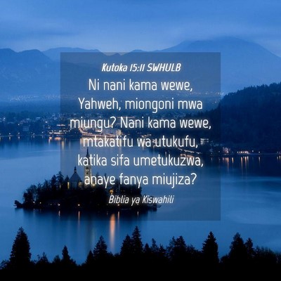 Picture 04 - Kutoka 15:11 SWHULB - Ni nani kama wewe, Yahweh, miongoni mwa miungu? - Bible Verse Picture