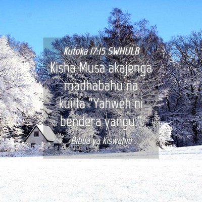 Picture 04 - Kutoka 17:15 SWHULB - Kisha Musa akajenga madhabahu na kuiita “Yahweh - Bible Verse Picture