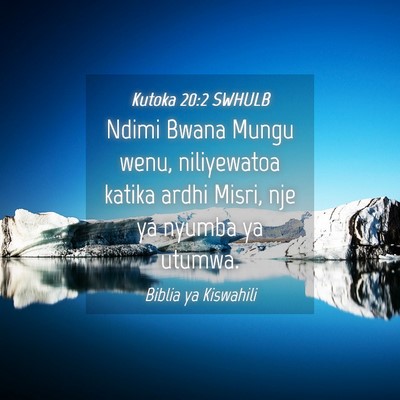 Picture 04 - Kutoka 20:2 SWHULB - Ndimi Bwana Mungu wenu, niliyewatoa katika ardhi - Bible Verse Picture