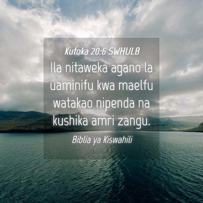 Picture 04 - Kutoka 20:6 SWHULB - Ila nitaweka agano la uaminifu kwa maelfu watakao - Bible Verse Picture