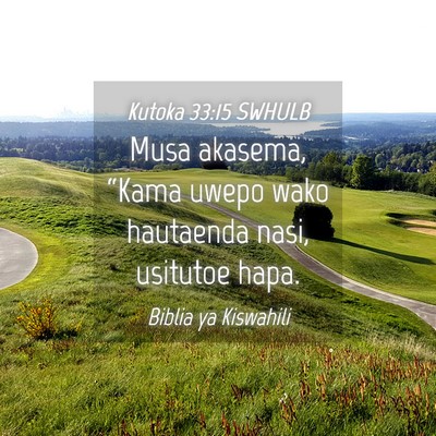 Picture 04 - Kutoka 33:15 SWHULB - Musa akasema, “Kama uwepo wako hautaenda nasi, - Bible Verse Picture