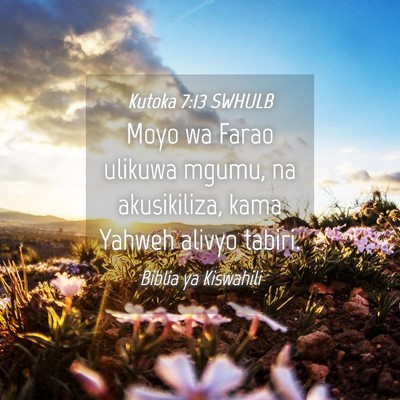 Picture 04 - Kutoka 7:13 SWHULB - Moyo wa Farao ulikuwa mgumu, na akusikiliza, kama - Bible Verse Picture