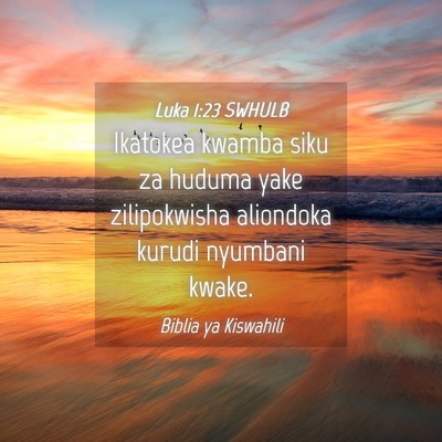 Picture 04 - Luka 1:23 SWHULB - Ikatokea kwamba siku za huduma yake zilipokwisha - Bible Verse Picture