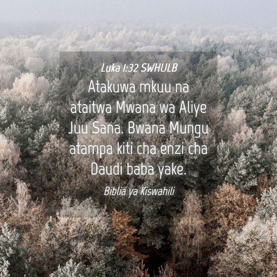 Picture 04 - Luka 1:32 SWHULB - Atakuwa mkuu na ataitwa Mwana wa Aliye Juu Sana. - Bible Verse Picture