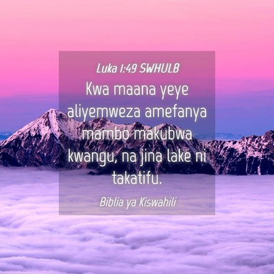 Picture 04 - Luka 1:49 SWHULB - Kwa maana yeye aliyemweza amefanya mambo makubwa - Bible Verse Picture