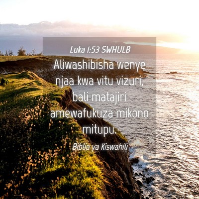 Picture 04 - Luka 1:53 SWHULB - Aliwashibisha wenye njaa kwa vitu vizuri, bali - Bible Verse Picture