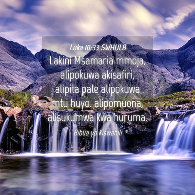 Picture 04 - Luka 10:33 SWHULB - Lakini Msamaria mmoja, alipokuwa akisafiri, - Bible Verse Picture