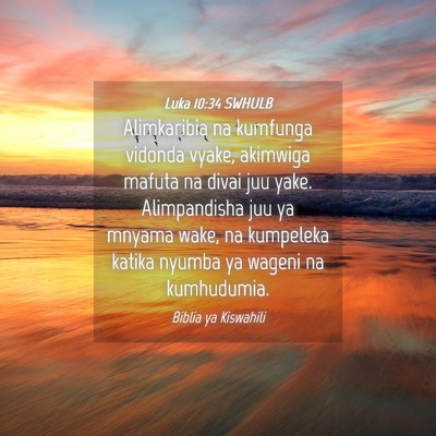 Picture 04 - Luka 10:34 SWHULB - Alimkaribia na kumfunga vidonda vyake, akimwiga - Bible Verse Picture
