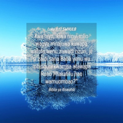 Picture 04 - Luka 11:13 SWHULB - Kwa hiyo, ikiwa ninyi mlio waovu mnajuwa kuwapa - Bible Verse Picture