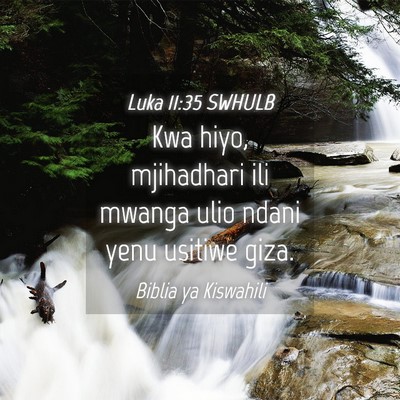 Picture 04 - Luka 11:35 SWHULB - Kwa hiyo, mjihadhari ili mwanga ulio ndani yenu - Bible Verse Picture