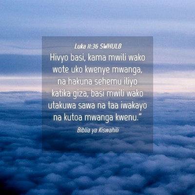 Picture 04 - Luka 11:36 SWHULB - Hivyo basi, kama mwili wako wote uko kwenye - Bible Verse Picture