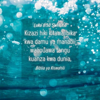 Picture 04 - Luka 11:50 SWHULB - Kizazi hiki kitawajibika kwa damu ya manabii - Bible Verse Picture