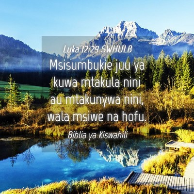 Picture 04 - Luka 12:29 SWHULB - Msisumbukie juu ya kuwa mtakula nini au mtakunywa - Bible Verse Picture