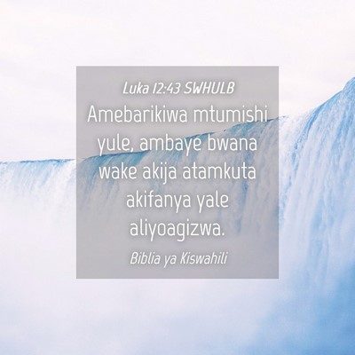 Picture 04 - Luka 12:43 SWHULB - Amebarikiwa mtumishi yule, ambaye bwana wake - Bible Verse Picture