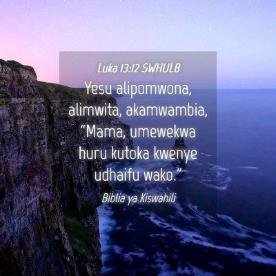 Picture 04 - Luka 13:12 SWHULB - Yesu alipomwona, alimwita, akamwambia, “Mama, - Bible Verse Picture