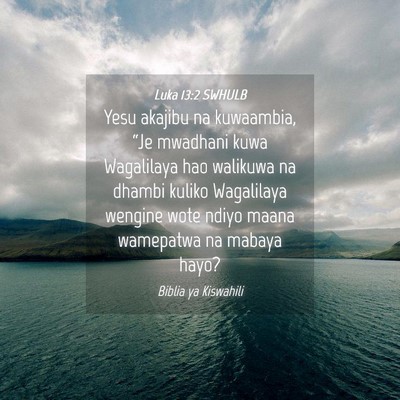 Picture 04 - Luka 13:2 SWHULB - Yesu akajibu na kuwaambia, “Je mwadhani kuwa - Bible Verse Picture