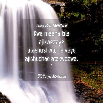 Picture 04 - Luka 14:11 SWHULB - Kwa maana kila ajikwezaye atashushwa, na yeye - Bible Verse Picture
