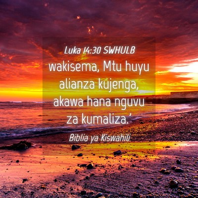Picture 04 - Luka 14:30 SWHULB - wakisema, Mtu huyu alianza kujenga, akawa hana - Bible Verse Picture