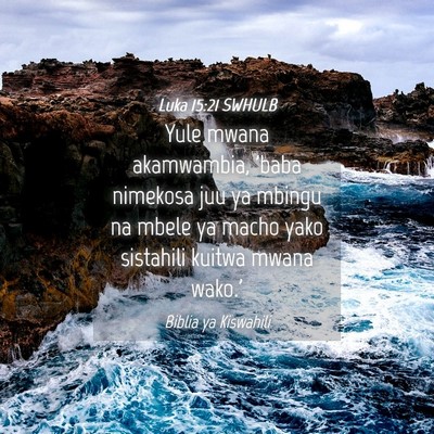 Picture 04 - Luka 15:21 SWHULB - Yule mwana akamwambia, 'baba nimekosa juu ya - Bible Verse Picture