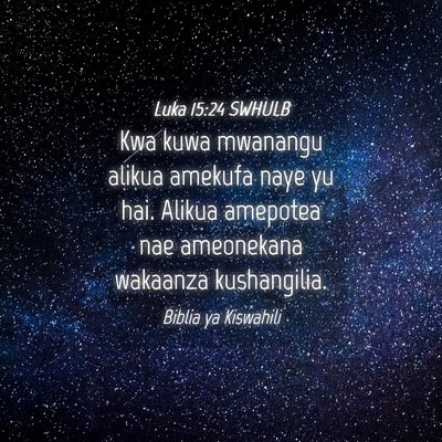 Picture 04 - Luka 15:24 SWHULB - Kwa kuwa mwanangu alikua amekufa naye yu hai. - Bible Verse Picture