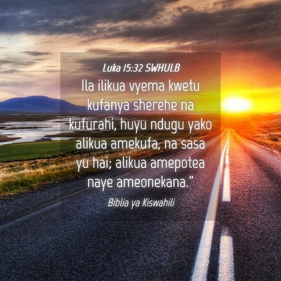Picture 04 - Luka 15:32 SWHULB - Ila ilikua vyema kwetu kufanya sherehe na - Bible Verse Picture