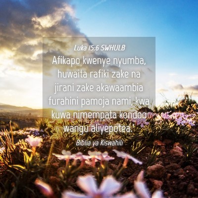 Picture 04 - Luka 15:6 SWHULB - Afikapo kwenye nyumba, huwaita rafiki zake na - Bible Verse Picture