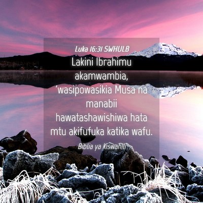 Picture 04 - Luka 16:31 SWHULB - Lakini Ibrahimu akamwambia, 'wasipowasikia Musa - Bible Verse Picture