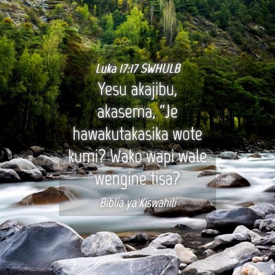 Picture 04 - Luka 17:17 SWHULB - Yesu akajibu, akasema, “Je hawakutakasika wote - Bible Verse Picture