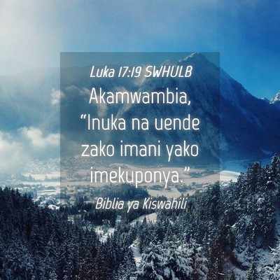 Picture 04 - Luka 17:19 SWHULB - Akamwambia, “Inuka na uende zako imani yako - Bible Verse Picture