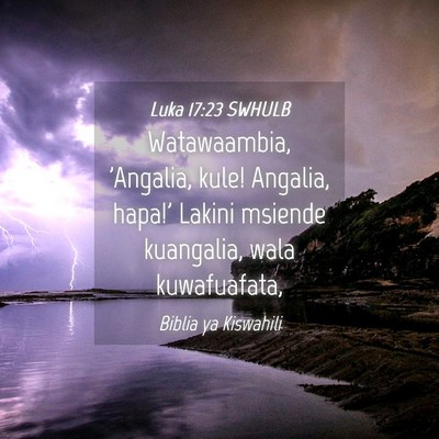 Picture 04 - Luka 17:23 SWHULB - Watawaambia, 'Angalia, kule! Angalia, hapa!' - Bible Verse Picture