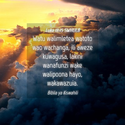 Picture 04 - Luka 18:15 SWHULB - Watu walimletea watoto wao wachanga, ili aweze - Bible Verse Picture