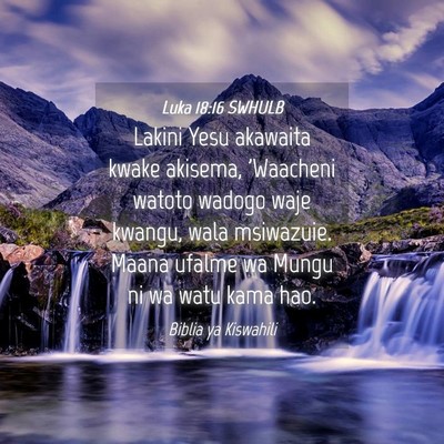Picture 04 - Luka 18:16 SWHULB - Lakini Yesu akawaita kwake akisema, 'Waacheni - Bible Verse Picture