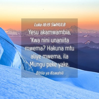 Picture 04 - Luka 18:19 SWHULB - Yesu akamwambia, 'Kwa nini unaniita mwema? Hakuna - Bible Verse Picture
