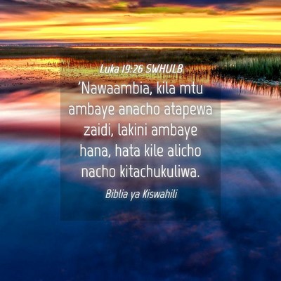 Picture 04 - Luka 19:26 SWHULB - 'Nawaambia, kila mtu ambaye anacho atapewa zaidi, - Bible Verse Picture