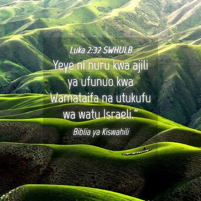 Picture 04 - Luka 2:32 SWHULB - Yeye ni nuru kwa ajili ya ufunuo kwa Wamataifa na - Bible Verse Picture