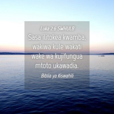 Picture 04 - Luka 2:6 SWHULB - Sasa ilitokea kwamba, wakiwa kule wakati wake wa - Bible Verse Picture