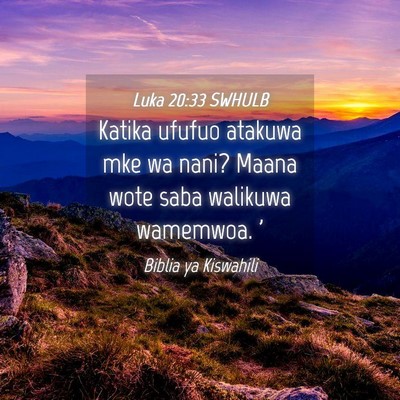 Picture 04 - Luka 20:33 SWHULB - Katika ufufuo atakuwa mke wa nani? Maana wote - Bible Verse Picture