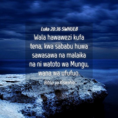 Picture 04 - Luka 20:36 SWHULB - Wala hawawezi kufa tena, kwa sababu huwa sawasawa - Bible Verse Picture