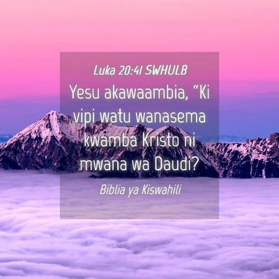 Picture 04 - Luka 20:41 SWHULB - Yesu akawaambia, “Ki vipi watu wanasema kwamba - Bible Verse Picture